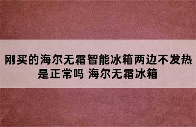 刚买的海尔无霜智能冰箱两边不发热是正常吗 海尔无霜冰箱